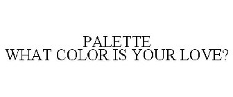 PALETTE WHAT COLOR IS YOUR LOVE?