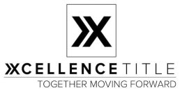 X XCELLENCE TITLE TOGETHER MOVING FORWARD