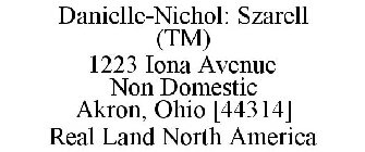DANIELLE-NICHOL: SZARELL (TM) 1223 IONA AVENUE NON DOMESTIC AKRON, OHIO [44314] REAL LAND NORTH AMERICA
