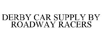 DERBY CAR SUPPLY BY ROADWAY RACERS