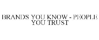 BRANDS YOU KNOW - PEOPLE YOU TRUST