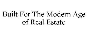 BUILT FOR THE MODERN AGE OF REAL ESTATE