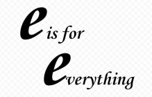 E IS FOR EVERYTHING