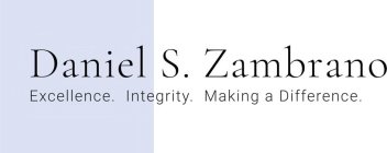 DANIEL S. ZAMBRANO EXCELLENCE. INTEGRITY. MAKING A DIFFERENCE.