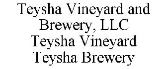 TEYSHA VINEYARD AND BREWERY, LLC TEYSHA VINEYARD TEYSHA BREWERY