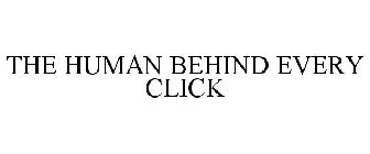 THE HUMAN BEHIND EVERY CLICK