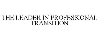 THE LEADER IN PROFESSIONAL TRANSITION