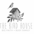 THE BIRD HOUSE BIG FAITH + BUSY FAMILY