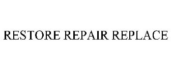 RESTORE REPAIR REPLACE