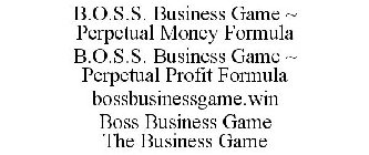 B.O.S.S. BUSINESS GAME ~ PERPETUAL MONEY FORMULA B.O.S.S. BUSINESS GAME ~ PERPETUAL PROFIT FORMULA BOSSBUSINESSGAME.WIN BOSS BUSINESS GAME THE BUSINESS GAME