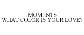 MOMENTS WHAT COLOR IS YOUR LOVE?
