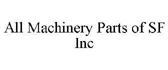 ALL MACHINERY PARTS OF SF INC