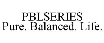 PBLSERIES PURE. BALANCED. LIFE.