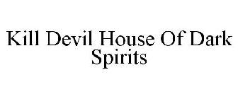 KILL DEVIL HOUSE OF DARK SPIRITS