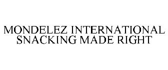 MONDELEZ INTERNATIONAL SNACKING MADE RIGHT