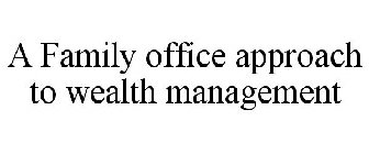 A FAMILY OFFICE APPROACH TO WEALTH MANAGEMENT