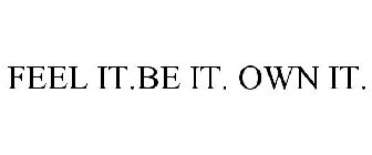 FEEL IT.BE IT. OWN IT.