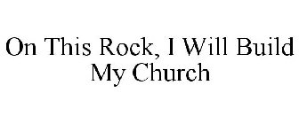 ON THIS ROCK, I WILL BUILD MY CHURCH