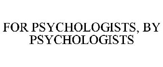 FOR PSYCHOLOGISTS, BY PSYCHOLOGISTS
