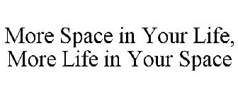 MORE SPACE IN YOUR LIFE, MORE LIFE IN YOUR SPACE
