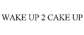 WAKE UP 2 CAKE UP