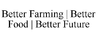 BETTER FARMING | BETTER FOOD | BETTER FUTURE