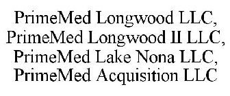 PRIMEMED LONGWOOD LLC, PRIMEMED LONGWOOD II LLC, PRIMEMED LAKE NONA LLC, PRIMEMED ACQUISITION LLC