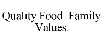 QUALITY FOOD. FAMILY VALUES.