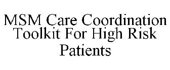 MSM CARE COORDINATION TOOLKIT FOR HIGH RISK PATIENTS