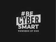 #BE CYBER SMART POWERED BY DHS