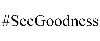 #SEEGOODNESS