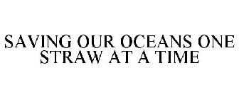 SAVING OUR OCEANS ONE STRAW AT A TIME