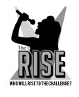 THE RISE WHO WILL RISE TO THE CHALLENGE?