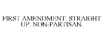 FIRST AMENDMENT. STRAIGHT UP. NON-PARTISAN.