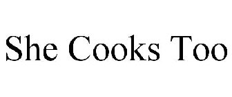 SHE COOKS TOO
