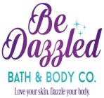 BE DAZZLED BATH & BODY CO. LOVE YOUR SKIN. DAZZLE YOUR BODY.