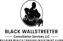BLACK WALLSTREETER CONSULTATION SERVICES, LLC BUILDING WEALTH THROUGH INVESTMENT CLUBS