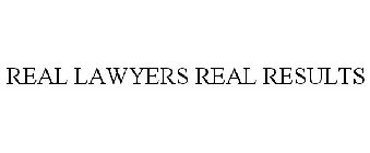 REAL LAWYERS REAL RESULTS