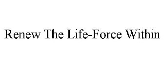 RENEW THE LIFE-FORCE WITHIN