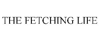 THE FETCHING LIFE