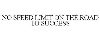 NO SPEED LIMIT ON THE ROAD TO SUCCESS