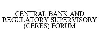 CENTRAL BANK AND REGULATORY SUPERVISORY(CERES) FORUM