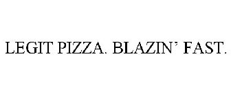LEGIT PIZZA. BLAZIN' FAST.