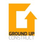 GROUND UP CONSTRUCT