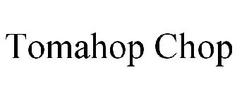 TOMAHOP CHOP