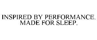 INSPIRED BY PERFORMANCE. MADE FOR SLEEP.
