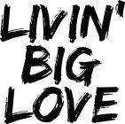 LIVIN' BIG LOVE