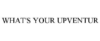 WHAT'S YOUR UPVENTUR