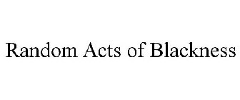 RANDOM ACTS OF BLACKNESS