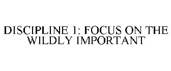 DISCIPLINE 1: FOCUS ON THE WILDLY IMPORTANT